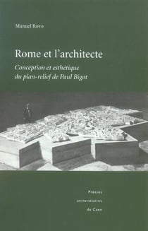 Rome et l'architecte : conception et esthétique du plan-relief de Paul Bigot