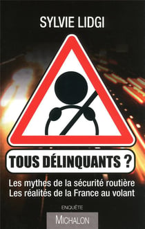 Tous délinquants ? les mythes de la sécurité routière, les réalités de la France au volant