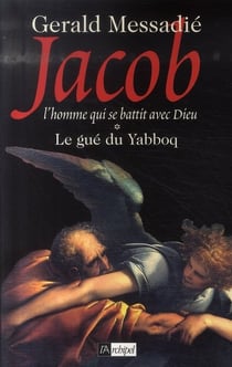 Le gué du Yabboq. Jacob l homme qui se battit contre Dieu*