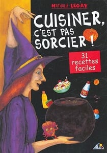 Cuisiner c'est pas sorcier ! 31 recettes faciles