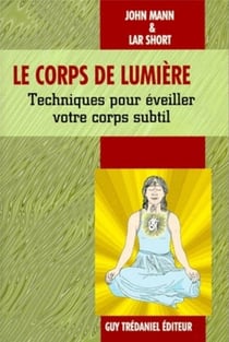 Le corps de lumière - techniques pour éveiller votre corps subtil