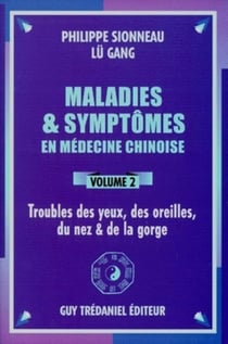 Maladies et symptômes en médecine chinoise Tome 2 - troubles des yeux, des oreilles, du nez & de la gorge