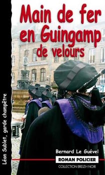 Léon Sublet, garde champêtre : main de fer en Guingamp de velours