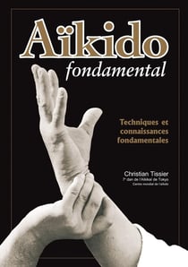 Aïkido fondamental - techniques et connaissances fondamentales