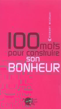 Cent mots pour construire son bonheur