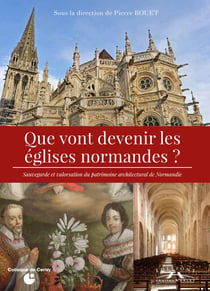 Que vont devenir les églises normandes ? sauvegarde et valorisation du patrimoine architectural de Normandie