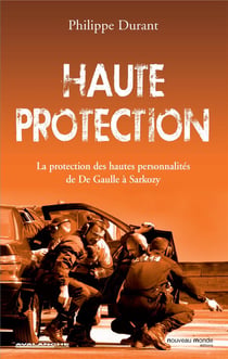 Haute protection - la protection des hautes personnalités, de De Gaulle à Sarkozy