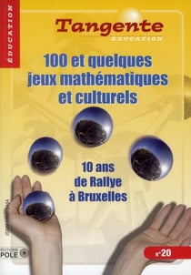 TANGENTE n.20 : 100 et quelques jeux mathématiques et culturels - 10 ans de Rallye à Bruxelles