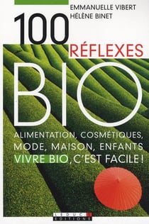 Cent réflexes bio : Alimentation, cosmétiques, mode maison, enfant : vivre bio, c'est facile