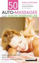 50 auto-massages aux huiles essentielles : santé, beauté, bien-être ... savoir se masser et masser toute sa famille