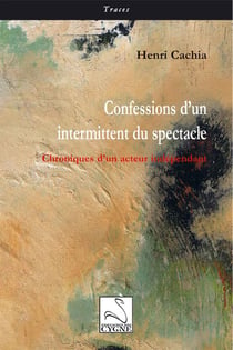 Confessions d'un intermittent du spectacle - chroniques d?un acteur indépendant