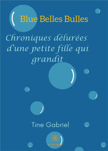 Blue belles bulles - chroniques délurées d'une petite fille qui grandit