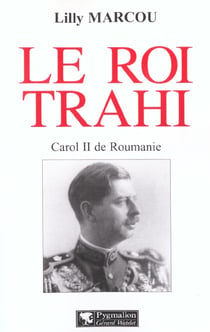 Le Roi trahi : Carol II de Roumanie
