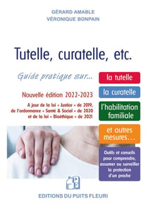 Tutelle, curatelle, etc : guide pratique sur la tutelle, la curatelle, l'habilitation familiale et autres mesures...