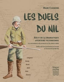 Les duels du nil - récit de la dramatique aventure victorienne à la recherche des sources du nil (1856 à 1889)