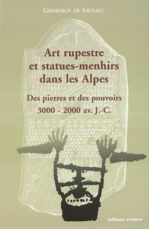 Arts rupestre et statues-menhirs dans les alpes - des pierres et des pouvoirs (3 000-2 000 av. j.-c.