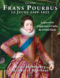 Frans Pourbus le jeune (1569-1622) - entre Habsbourg, Médicis et Bourbons