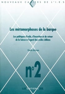 Les métamorphoses de la barque - les politiques d'asile, d'insertion et de retour de la Suisse à l'égard des exilés chiliens