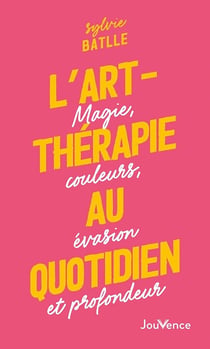 L'art-thérapie au quotidien : magie, couleurs, évasion et profondeur