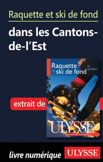 Raquette et ski de fond dans le cantons-de-l'est - chapitre tiré du guide ulysse « raquette et ski de fond au québec »