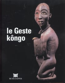 Le geste kongo - [exposition, paris, musee dapper, 18 septembre 2002-19 janvier 2003]