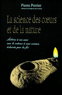 La science des coeurs et de la nature - lettres à un ami sur le retour à une science éclairée par la foi
