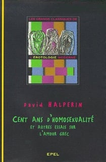 Cent ans d'homosexualité - et autres essais sur l'amour grec