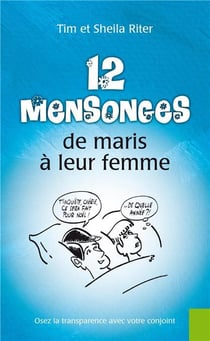 12 mensonges de maris à leur femme - osez la transparence avec votre conjoint