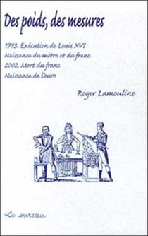Des poids, des mesures - 1793, execution de louis xvi, naissance du metre et du franc