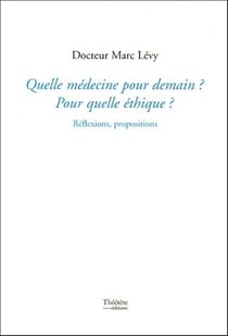 Quelle médecine pour demain ? pour quelle éthique ? réflexions, propositions