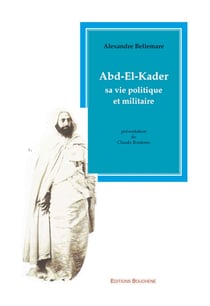 ABD EL-KADER : SA VIE POLITIQUE ET MILITAIRE