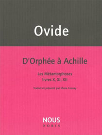 D'Orphée à Achille - les métamorphoses, livres X, XI, XII