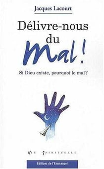 Délivre-nous du mal ! si dieu existe, pourquoi le mal ?