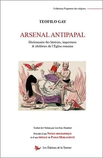Arsenal antipapal - dictionnaire des hérésies, impostures & idolâtries de l'église romaine