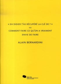Alain Bernardini. « Eh Didier t'as récupéré la clé de 7 » ou Comment faire ce qu'on a vraiment envie de faire