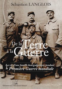 De la Terre à la guerre - la vie d'une famille bourguignonne pendant la Première Guerre mondiale