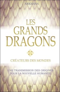 Les grands dragons : créateurs des mondes - une transmission des origines pour la nouvelle humanité