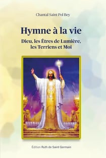 Hymne à la vie : Dieu, les êtres de lumière, les terriens et moi