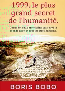 1999, le plus grand secret de l'humanité. : Comment deux Américains ont sauvé le monde libre, et tous les êtres humains.