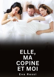Elle, ma copine et moi : Histoires Erotiques de Sexe Explicite Hard pour Adultes - Contes Interdites et Taboues