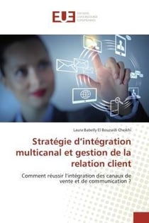 Strategie d'integration multicanal et gestion de la relation client - comment reussir l'integration