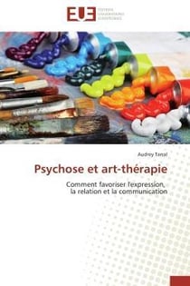 Psychose et art-therapie - comment favoriser l'expression, la relation et la communication