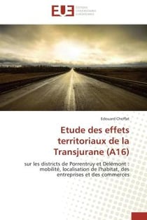 Étude des effets territoriaux de la Transjurane (A16) - sur les districts de Porrentruy et Délémont : mobilité, localisation de l'habitat, des entreprises et des commerces