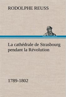 La cathedrale de strasbourg pendant la revolution. (1789-1802) - la cathedrale de strasbourg pendant