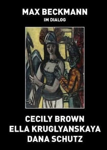 Max Beckmann in dialogue - Cecily Brown, Ella Kruglyanskaya et Dana Schutz