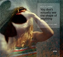 Erle Kyllingmark : you don't actually see the shape of anything