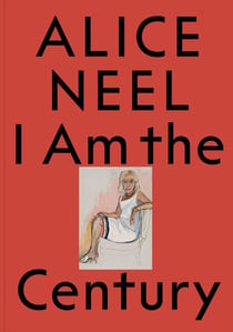 Alice Neel : I Am the Century
