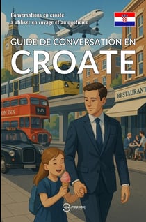 Guide de conversation en croate : Conversations en croate à utiliser en voyage et au quotidien