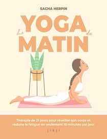 Le yoga du matin : Thérapie de 21 jours pour réveiller son corps et réduire la fatigue en seulement 10 minutes par jour