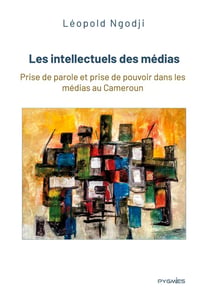 Les intellectuels des médias : Prise de parole et prise de pouvoir dans les médias au Cameroun